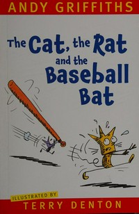 The cat, the rat and the baseball bat / Andy Griffiths ; illustrated by Terry Denton.