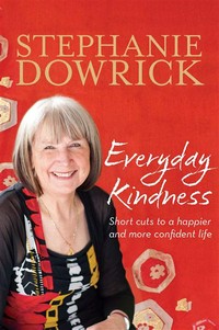 Everyday kindness : short cuts to a happier and more confident life Stephanie Dowrick.
