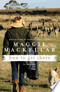 How to get there : (a memoir) / Maggie Mackellar.