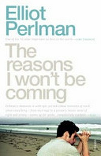 Reasons I won't be coming / Elliot Perlman.