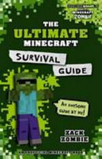 The ultimate Minecraft survival guide / Zack Zombie.