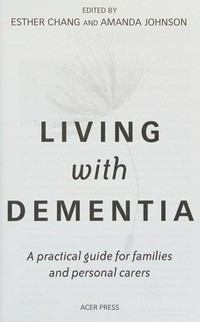Living with dementia : a practical guide for families and personal carers / edited by Esther Chang and Amanda Johnson.