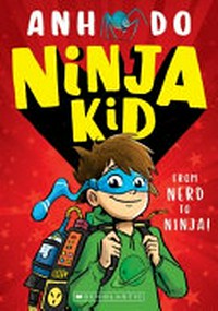 Ninja kid! / Ninja kid! / Anh Do ; illustrated by Jeremy Ley.