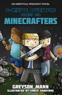 5-minute adventure stories for Minecrafters / Greyson Mann ; illustrated by Grace Sandford.