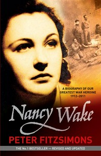 Nancy Wake : a biography of our greatest war Peter FitzSimons.