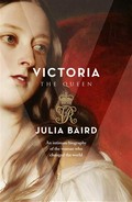 Victoria the Queen : an intimate biography of the woman who ruled an empire Julia Baird.