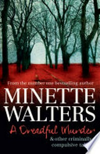 A dreadful murder & other criminally compulsive tales / Minette Walters.
