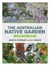 The Australian native garden : a practical guide / Angus Stewart, A.B. Bishop.