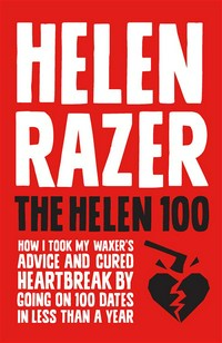 The Helen 100 : how i took my waxer's advice and cured heartbreak by going on 100 dates in less than a year Helen Razer.