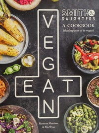 Smith & daughters : a cookbook (that happens to be vegan) / Shannon Martinez & Mo Wyse.