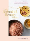 The botanical beauty hunter : natural recipes and rituals for skincare, haircare and cosmetics / Maddy Dixon.