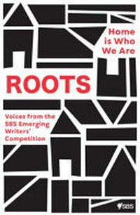 Roots : home is who we are : voices from the SBS Emerging Writers' Competition