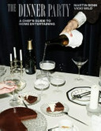 The dinner party : 9 menus, 107 recipes, forever memories / by Martin Benn & Vicki Wild ; photography, Kristoffer Paulsen.