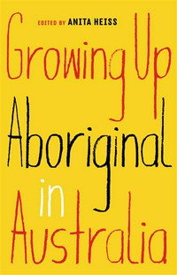 Growing up aboriginal in Australia: edited by Anita Heiss.