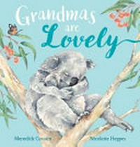 Grandmas are lovely / Meredith Costain, Nicolette Hegyes.