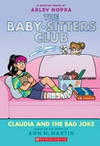 The Baby-sitters Club. a graphic novel by Arley Nopra ; with color by K Czap. 15, Claudia and the bad joke /