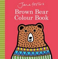 Jane Foster's brown bear colour book / Jane Foster.