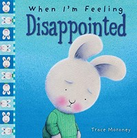 When I'm feeling disappointed / written & illustrated by Trace Moroney.