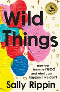 Wild things : how we learn to read and what can happen if we don't / Sally Rippin.