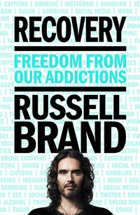 Recovery : freedom from our addictions Russell Brand.