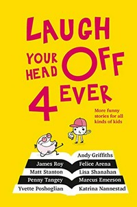 Laugh your head off 4 ever / Andy Griffiths [and 8 others] ; illustrations by Andrea Innocent.
