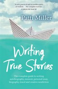 Writing true stories : the complete guide to writing autobiography, memoir, personal essay, biography, travel and creative nonfiction Patti Miller.