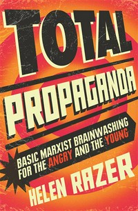 Total propaganda : basic Marxist brainwashing for the angry and the young Helen Razer.