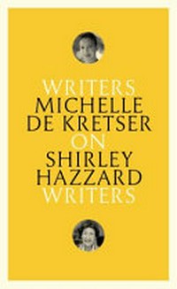 On Shirley Hazzard : writers on writers / Michelle de Kretser.