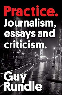 Practice : journalism, essays and criticism / Guy Rundle.