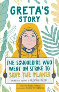 Greta's story : the schoolgirl who went on strike to save the planet / Valentina Camerini ; Moreno Giovannoni (trans.) ; illustrations by Veronica 'Veci' Carratello.