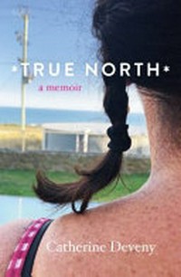 True north : a memoir / Catherine Deveny.