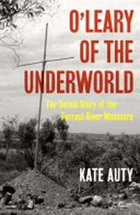 O'Leary of the underworld : the untold story of the Forrest River Massacre / Kate Auty.