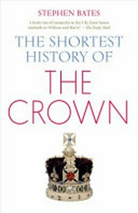 The shortest history of the crown / Stephen Bates.