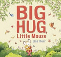 Big hug, little mouse / Lisa Kerr.