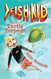 Fish Kid and the turtle torpedo / Kylie Howarth.