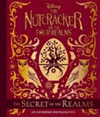 The nutcracker and the Four Realms. an extended novelization / by Meredith Rusu ; art by Thomas Fluharty ; screen story by Ashleigh Powell. The secret of the Realms :
