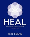 Heal : 101 simple ways to improve your health in a modern world / Pete Evans.