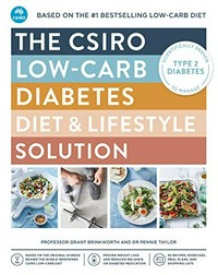 The CSIRO low-carb diabetes diet & lifestyle solution / Professor Grant Brinkworth and Dr Pennie Taylor.