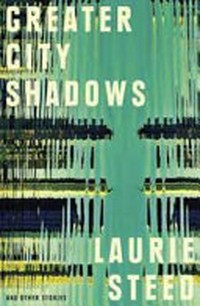 Greater city shadows : and other stories / Laurie Steed.