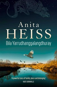 Bila Yarrudhanggalangdhuray: river of dreams / Anita Heiss.