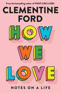 How we love : notes on a life / Clementine Ford.