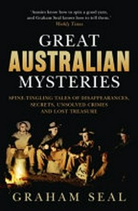 Great Australian mysteries : spine-tingling tales of disappearances, secrets, unsolved crimes and lost treasure / Graham Seal.