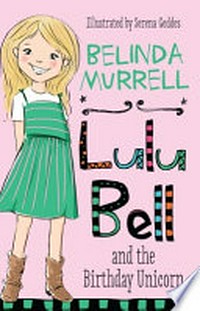 Lulu Bell and the Birthday Unicorn / Belinda Murrell ; illustrated by Serena Geddes.