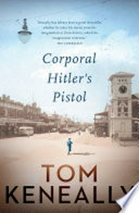 Corporal Hitler's pistol / Tom Keneally.