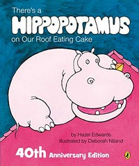 There's a hippopotamus on our roof eating cake / by Hazel Edwards ; illus. by Deborah Niland.