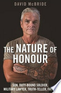 The nature of honour : son, duty-bound soldier, military lawyer, truth-teller, father / David McBride.