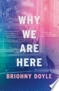 Why we are here / Briohny Doyle.