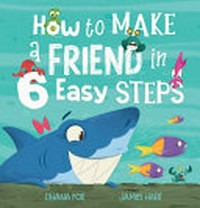 How to make a friend in 6 easy steps / Dhana Fox ; [illustrations by] James Hart.