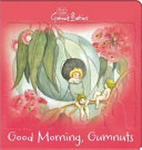 Good Morning Gumnuts / May Gibbs ; illustrations created by Caroline Keys.