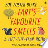 Fart's favourite smells : a lift-the-flap book / Zoë Foster Blake ; illustrated by Adam Nickel.
